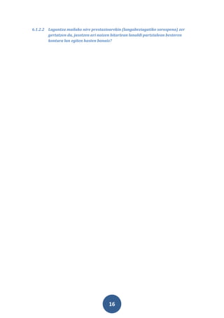 6.1.2.2 Laguntza mailako nire prestazioarekin (langabeziagatiko sorospena) zer
        gertatzen da, jasotzen ari naizen bitartean lanaldi partzialean besteren
        kontura lan egiten hasten banaiz?




                                        16
 