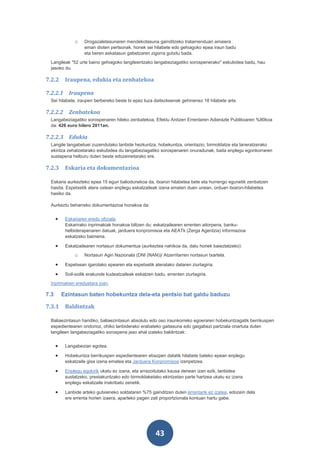 o    Drogazaletasunaren mendekotasuna gainditzeko tratamenduari amaiera
                    eman dioten pertsonak, honek sei hilabete edo gehiagoko epea iraun badu
                    eta beren askatasun gabetzaren zigorra gutxitu bada.
 Langileak "52 urte baino gehiagoko langileentzako langabeziagatiko sorospenerako" eskubidea badu, hau
 jasoko du.

7.2.2      Iraupena, edukia eta zenbatekoa

7.2.2.1 Iraupena
 Sei hilabete, iraupen berbereko beste bi epez luza daitezkeenak gehinenez 18 hilabete arte.

7.2.2.2 Zenbatekoa
 Langabeziagatiko sorospenaren hileko zenbatekoa, Efektu Anitzen Errentaren Adierazle Publikoaren %80koa
 da: 426 euro hilero 2011an.

7.2.2.3 Edukia
 Langile langabetuei zuzendutako lanbide hezkuntza, hobekuntza, orientazio, birmoldatze eta laneratzerako
 ekintza zehatzetarako eskubidea du langabeziagatiko sorospenaren onuradunak, baita enplegu egonkorraren
 sustapena helburu duten beste edozeinetarako ere.

7.2.3      Eskaria eta dokumentazioa

 Eskaria aurkezteko epea 15 egun baliodunekoa da, itxaron hilabetea bete eta hurrengo egunetik zenbatzen
 hasita. Espetxetik atera ostean enplegu eskatzaileak izena ematen duen unean, orduan itxaron-hilabetea
 hasiko da.

 Aurkeztu beharreko dokumentazioa honakoa da:


      •    Eskariaren eredu ofiziala.
           Eskarirako inprimakiak honakoa biltzen du: eskatzailearen errenten aitorpena, banku-
           helbiderapenaren datuak, jarduera konpromisoa eta AEATk (Zerga Agentzia) informazioa
           eskatzeko baimena.

      •    Eskatzailearen nortasun dokumentua (aurkeztea nahikoa da, datu horiek baieztatzeko):
               o    Nortasun Agiri Nazionala (DNI (NAN))/ Atzerritarren nortasun txartela.

      •    Espetxean igarotako epearen eta espetxetik ateratako dataren ziurtagiria.

      •    Soil-soilik erakunde kudeatzaileak eskatzen badu, errenten ziurtagiria.
 Inprimakien ereduetara joan.

7.3       Ezintasun baten hobekuntza dela-eta pentsio bat galdu baduzu

7.3.1      Baldintzak

 Baliaezintasun handiko, baliaezintasun absolutu edo oso iraunkorreko egoeraren hobekuntzagatik berrikuspen
 espedientearen ondorioz, ohiko lanbiderako erabateko gaitasuna edo gaigabezi partziala onartuta duten
 langileen langabeziagatiko sorospena jaso ahal izateko baldintzak:


      •    Langabezian egotea.

      •    Hobekuntza berrikuspen espedientearen ebazpen datatik hilabete bateko epean enplegu
           eskatzaile gisa izena ematea eta Jarduera Konpromisoa izenpetzea.

      •    Enplegu egokirik ukatu ez izana, eta arrazoitutako kausa denean izan ezik, lanbidea
           sustatzeko, prestakuntzako edo birmoldaketako ekintzetan parte hartzea ukatu ez izana
           enplegu eskatzaile inskribatu zenetik.

      •    Lanbide arteko gutxieneko soldataren %75 gainditzen duten errentarik ez izatea, edozein dela
           ere errenta horien izaera, aparteko pagen zati proportzionala kontuan hartu gabe.




                                                        43
 