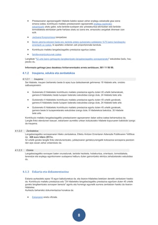 •    Prestazioaren agorpenagatik hilabete bateko epean zehar enplegu eskatzaile gisa izena
                   emana izatea, kontribuzio mailako prestazioaren agorpenetik enplegu egokirako
                   eskaintzarik ukatu gabe, ezta lanbide-sustapen eta -prestakuntza ekintzetan edo lanbide-
                   birmoldaketa ekintzetan parte hartzea ukatu ez izana ere, arrazoizko zergatiak direnean izan
                   ezik.

              •    Jarduera Konpromisoa izenpetzea.

              •    Beren jatorria edozein bada ere, lanbide arteko gutxieneko soldataren %75 baino handiagoko
                   errentarik ez izatea, bi aparteko ordainen zati proportzionala kenduta.

              •    Kontribuzio mailako langabeziagatiko prestazioa agortua izatea.

              •    familia-erantzukizunak izatea.
            Langileak "52 urte baino gehiagoko langileentzako langabeziagatiko sorospenerako" eskubidea badu, hau
            jasoko du.

            Informazio gehiago jaso dezakezu hiritarrarentzako arreta zerbitzuan, 901 11 99 99.

          4.1.2    Iraupena, edukia eta zenbatekoa

          4.1.2.1     Iraupena
             Sei hilabete, iraupen berbereko beste bi epez luza daitezkeenak gehinenez 18 hilabete arte, ondoko
             salbuespenekin:


              •    Gutxieneko 6 hilabeteko kontribuzio mailako prestazioa agortu duten 45 urtetik beherakoek,
                   gainera 6 hilabeteko beste luzapen baterako eskubidea izango dute, 24 hilabete bete arte.

              •    Gutxieneko 4 hilabeteko kontribuzio mailako prestazioa agortu duten 45 urtetik gorakoek,
                   gainera 6 hilabeteko beste luzapen baterako eskubidea izango dute, 24 hilabete bete arte.

              •    Gutxieneko 6 hilabeteko kontribuzio mailako prestazioa agortu duten 45 urtetik gorakoek,
                   gainera beste bi luzapenetarako eskubidea izango dute, 6 hilabetekoa bakoitza, 30 hilabete
                   bete arte.
            Kontribuzio mailako langabeziagatiko prestazioaren agorpenaren datan adina izatea beharrezkoa da.
            Langile finko etendunen kasuan, eskariaren aurretiko urtean kotizatutako hilabete kopuruaren baliokide izango
            da iraupena.


4.1.2.2      Zenbatekoa
            Langabeziagatiko sorospenaren hileko zenbatekoa, Efektu Anitzen Errentaren Adierazle Publikoaren %80koa
            da: 426 euro hilero 2011n.
            52 urtetik gorako langile finko etendunentzako, jubilazioaren gertakizunengatik kotizazioa sorospena jasotzen
            den epe osoan zehar ordainduko da.


4.1.2.3       Edukia
            Langabeziagatiko sorospen baten onuradunak, lanbide heziketa, hobekuntza, orientazio, birmoldaketa,
            laneratze eta enplegu egonkorraren sustapena helburu duten gainontzeko ekintza zehatzetarako eskubidea
            du.




          4.1.3    Eskaria eta dokumentazioa

            Eskaria aurkezteko epea 15 egun baliodunekoa da, eta itxaron-hilabetea betetzen denetik zenbatzen hasiko
            da. Kontribuzio mailako prestazioa edo "24 hilabeteko langabeziagatiko prestazioa agortzen duten 45 urtetik
            gorako langileentzako sorospen berezia" agortu eta hurrengo egunetik aurrera zenbatzen hasiko da itxaron-
            hilabetea.
            Aurkeztu beharreko dokumentazioa honakoa da:


              •    Eskariaren eredu ofiziala.




                                                                8
 