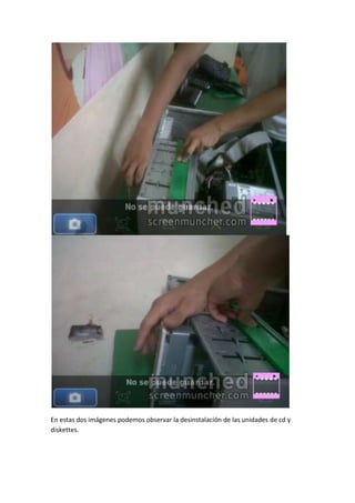 En estas dos imágenes podemos observar la desinstalación de las unidades de cd y
diskettes.
 