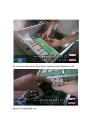 En este momento estábamos desamblando los conectores del disipador de calor.




Quitando el disipador de calor.
 