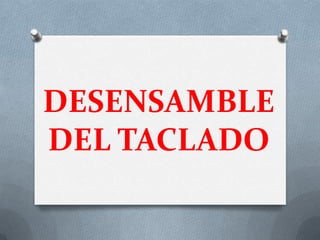 DESENSAMBLE
DEL TACLADO

 