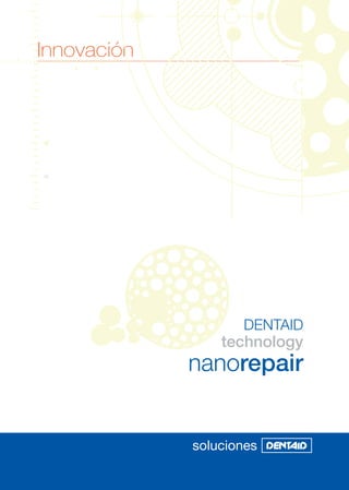 Innovación




                        DENTAID
                     technology
                 nanorepair


                 soluciones
             1
             1
 