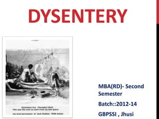 DYSENTERY
MBA(RD)- Second
Semester
Batch::2012-14
GBPSSI , Jhusi
 
