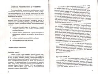 CALITĂŢI PSIHOMETRICE ŞI UTILIZĂRI
În virtutea calităţilor sale proiective, testul desenului familiei
este utilizat de numeroşi clinicieni şi cercetători pe diferite populaţii.
Dacă majoritatea studiilor au fost realizate asupra copiilor de vârstă
şcolara, există şi câteva studii asupra copiilor mai mici şi altele asupra
adolescenţilor sau adulţilor.
Tematicile abordate prin intermediul desenului familiei sunt, de
asemenea diverse. În fapt, o recenzie a publicaţiilor înscrise în
principalele baze de date bibliografice după originea lor (ERIC, PsyLIT,
Dissertation Abstracts International) permite degajarea a patru teme (
principale:
1. descrierea diferenţelor legate de vârstă sau sex şi studiul
calităţilor psihometrice ale testului desenului familiei
(validitate, fidelitate);
2.
3.
4.
evaluarea relaţiilor intra-familiale, în special, ale copiilor cu
părinţi separaţi, recăsătoriţi sau ale copiilor care au pierdut un
părinte;
evaluarea populaţiilor prezentând diferite tulburări;
descrierea diferenţelor legate de cultura.
1. Studiul calităţilor psihometrice
Sensibilitate genetică
Dubuck şi Dudek (1984) au arătat că procesul de creaţie dintr-
un desen este mai elaborat odată cu creşterea vârstei. Diferite populaţii
de copii au permis punerea în evidenţă a sensibilităţii genetice a
desenului familiei. De exemplu, Ortega şi Pereira dos Santos (1987) au
studiat această sensibilitate genetică pe 300 de copii brazilieni cu
vârste între 7 şi 9 ani, bazându-se pe 52 de caracteristici ale desenului
ţinând de trei nivele: caracteristici generale, structurile formale şi
conţinutul. Gendre, Chetrit şi Dupont (1977) au evidenţiat, de
asemenea, influenţa vârstei asupra cotării pe scala intelectuală
concepută de ei pentru desenul familiei.
32
Morval (1973) a tăcut o cercetare pe un eşantion de 418 şcolari
din Montreal (băieţi şi fete cu vârste cuprinse Între 5 şi Il ani).
Rezultatele cercetării sale arată, de asemenea, sensibilitatea genetică a
desenului familiei, relaţia sa cu evoluţia grafismului la copil. Într-un
articol publicat în 1974, Morval prezintă grafic evoluţia localizarilor
desenelor după vârsta copiilor (de la 5 la II ani). În plus, ea a arătat
(1973) că, de regulă, copiii mici (sub 8 ani) reprezintă propria familie, în
timp ce copiii mai mari desenează de obicei o "familie-tip" cu trei sau
patru membri. Utilizând desenul familiei În acţiune, Brewer (1980) arată
că, adesea, copiii mici (6-8 ani) se desenează În interacţiune cu membrii
familiei, spre deosebire de copiii mai mari (9-12 ani).
Frecvenţa tmumitor indici - recunoscuţi ca indicând prezenţa
unei patologii - variază cu vârsta. De exemplu, compartimentarea,
încercuirea, faptul de-a trasa borduri sau linii în partea de sus şi de jos,
evidenţiate de Reynolds (1978) ca şi trăsături semnificative, au fost
notate de Thomson (975) ca fiind foarte frecvente la adolescenţi.
Putem explica în mod special această frecvenţă prin nevoia normală de
autonomie, de separare-individuare a adolescentului în raport cu
familia sa. De altfel, Standard (1994) a arătat că dimensiunea relativă a
personajelor reflectă în adolescenţă acest proces de separare-
individuare. Un alt exemplu de indice variind cu vârsta Îl constituie
omisiunea părţilor corpului demonstrată de Jacobson (1973) ca relativ
frecventă la copiii de 6 la 9 ani - în special la băieţi (20 la 25%).
Cambier şi Pham Hoang Quoc Vu (1985) au arătat, de asemenea,
că desenul familiei este sensibil faţă de evoluţia afectivă a copilului de
la stadiul pre-oedipian la cel post-oedipian. Copilul se angajează într-o
maniera mai puternică în problematica relaţională a familiei. Astfel,
de-a lungul anilor, desenul familiei reflectă din ce în ce mai mult
perturbarile afectând familia.
Diferenţele legate de sex
Pe baza a 647 de desene ale familiei în acţiune obţinute de la
copii de 5 până la 13 ani, Abate (1994) pune În evidenţă diferenţele
legate de sex. Fetele arata o superioritate cantitativă în frecvenţa
detaliilor iar baieţii o excelenţă calitativă în special în utilizarea umbrelor
şi a profilurilor. După Morval (1973), băieţii desenează tatăl în prim plan
şi mai mare, arătând astfel că îl valorizează. Dimpotrivă, fetele
33
 