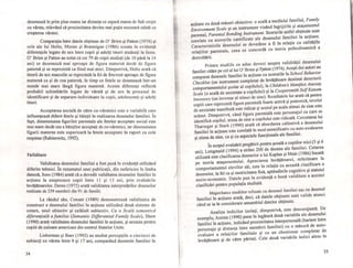 desenează în prim plan mama iar distanţa ce separă mama de fată creşte
cu vârsta, relevând că proximitatea devine mai puţin necesară odată cu
creşterea vârstei.
Comparaţia între datele obţinute de O' Brien şi Patton (1974) şi
cele ale lui Holtz, Moran şi Brannigan (1986) scoate în evidenţă
diferenţele legate de sex Între copii şi adulţi tineri studenţi la liceu.
O' Brien şi Patton au notat că cei 79 de copii studiaţi (de 10 până la 14
ani) se desenează mai aproape de figura maternă decât de figura
paternă şi se reprezintă ca fiind mai mici. Dimpotrivă, Holtz arată că
tinerii de sex masculin se reprezintă la fel de frecvent aproape de figura
maternă ca şi de cea paternă, în timp ce fetele se desenează Într-un
număr mai mare lângă figura maternă. Aceste diferenţe reflectă
probabil schimbările legate de vârstă şi de sex în procesul de
identificare şi de separare-individuare la copii, adolescenţi şi adulţi
tineri.
Acceptarea socială de către co-vârstnici este o variabilă care
influenţează diferit fetele şi băieţii în realizarea desenului familiei. În
fapt, dimensiunea figurilor parentale ale fetelor acceptate social este
mai mare decât cea a băieţilor acceptaţi de co-vârstnici, iar dimensiunea
figurii materne este superioară la fetele acceptate În raport cu cele
respinse (Rabinowitz, 1992).
Validitate
Validitatea desenului familiei a fost pusă în evidenţă utilizând
diferite tehnici. În rezumatul unei publicaţii, din nefericire în limba
daneză, Soes (1984) arată că a dovedit validitatea desenelor familiei în
acţiune la unsprezece copii între II şi 13 ani, prin evaluări le
învăţătoarelor. Deren (1975) arată validitatea interpretărilor desenelor
realizate de 239 membrii din 91 de familii.
La rândul său, Conant (1989) demonstrează validitatea de
construct a desenului familiei în acţiune utilizând două sisteme de
cotare, unul obiectiv şi celălalt subiectiv. Cu o Scală semantică
diferenţială a familiei (Semantic Differential Family Scale), Shaw
(1990) arată validitatea desenului familiei în acţiune, şi aceasta pentru
eopiii de culoare americani din centrul Statelor Unite.
Lieberman şi BaeI' (1992) au studiat percepţiile a cincizeci de
subiecţi cu vârste între 9 şi 17 ani, comparând desenele familiei în
34
acţiune cu două măsuri obiective: o scală a mediului familial, Family
Environment Scale şi un instrument vizând îngrijirile şi ataşamentul
parental, Parental Bonding Instrument. Scorurile astfel obţinute sunt
corelate cu scorurile cantificate ale desenului familiei în acţiune.
Caracteristicile desenului se dovedesc a fi în relaţie cu calităţile
relaţiilor parentale, ceea ce concordă cu teoria psihodinamică a
dezvoltării.
Printre studiile ce aduc dovezi asupra validităţii desenului
familiei cităm pe cel al lui O' Brien şi P.atton (1974). Aceşti doi autori au
comparat desenele familiei în acţiune cu scorurile la School Behavior
Checklist (un instrument completat de învăţătoare destinat descrierii
comportamentului şcolar al copilului), la Children sManifest Anxiety
Scale (o scală de anxietatea copilului) şi la Coopersmith SelfEsteem
Inventory (un inventar al stiinei de sine). Rezultatele lor arată că pentru
copiii care reprezintă figura parentală foarte activă şi puternică,nivelul
de anxietate manifestă este ridicat şi scorul pe scala stimei de sine este.
scăzut. Dimpotrivă, când figura parentală este personajul cu care se
identifică copilul, stima de sine a copilului este ridicată. Cercetarea lui
Tharinger şi Stark (1990) arată că abordarea calitativă a desenului
familiei în acţiune este corelată în mod semnificativ cu auto-evaluarea
şi stima de sine, ca şi cu aspeetele funcţionale ale familiei.
În scopul evaluării pregătirii pentru şcoală a copiilor mici (5 şi 6
ani), Longmaid (1994) a strâns 200 de desene ale familiei. Cotarea
utilizată este clasificarea desenelor a lui Kaplan şi Main (1986) bazată
pe teoria ataşamentului. Aprecierea învăţătoarei, referitoare la
comportamentul elevilor săi, este în relaţie cu această clasificare a
desenelor, la fel ca şi motricitatea fină, aptitudinile cognitive şi statutul
socio-economic. Datele pun în evidenţă o bună validitate a acestei
clasificări pentru populaţia studiată.
Majoritatea studiilor relizate Cll desenul familiei sau cu desenul
familiei în acţiune arată, deci, că datele obţinute sunt valide atunci
când se ia în considerare ansamblul datelor obţinute.
Analiza indicilor izolaţi, dimpotrivă, este descurajantă. De
exemplu, Acosta (1990) pune în legătură două variabile ale desenului
familiei în acţiune, indicând proximitatea interpersonală (bariere între
personaje şi distanţa între membrii familiei) cu o măsură de auto-
evaluare a relaţiilor familiale şi cu un chestionar completat de
învăţătoare şi de către părinţi. Cele două variabile indici alese în
35
 