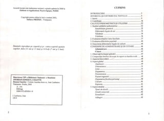 2
Această lucrare este traducerea versiun ii orginalc apărute în 2000 la
Editions et Applications Psychologique, PARIS
Copyright pentru ediţia în limba română 2003,
Editura PROFEX - Timişoara
Desenele reproduse pe copertă şi pe contra-copertă aparţin
copiilor Julia (J1 ani şi Il luni) şi MeIody (7 ani şi 3 luni).
Descrierea CIP a Bibliotecii Naţionale a României
JOURDAN-IONESCU, COLETTE
Desenul familiei / Colette Jourdan-Ionescu, 10an Lachance.
Timişoara: Profex, 2003
p.; cm.
Bibliogr.
ISBN 973-85958-1-9
1. Lachance, 10an
159.9
CUPRINS
INTRODUCERE .......................................................................... 5
ISTORICUL ŞI CONTRIBUŢIA TESTULUI ............................9
1. Istoric ....................................................................................... 9
2. Contribuţie ............................................................................... 16
CALITĂŢI PSIHOMETRICE ŞI UTILIZĂRI ...........................32
l. Studiul calităţilorpsihometrice ..............................................32
Sensibilitate genetică ...................................................... 32
Diferenţele legate de sex ................................................. 33
Validitate ...........................................................................34
Fidelitate ........................................................................... 36
2. Evaluarea relaţiilor intra-familiale .......................................... 37
3.Evaluarea diferitelor populaţii ...............................................40
4. Descrierea diferenţelor legate de cultură ............................. 44
CONSEMNE DE ADMINISTRARE ŞI DE COTARE .............. 46
Administrare .....................................................................46
Cotare ................................................................................. 47
1. Observaţii în timpul aplicării ..................................................47
2. Compoziţia 1~Inil i ei desenate În raport ClI familia reală ... .. . 48
3. Aspectul dezvoltării ...~.....................................................49
4. Aspect global .......................................................................... 49
Amplasare ..........................................................................49
Dimensiunea ...................................................................... 51
Linia ....................................................................................51
Dispunerea ........................................................................ 55
Perseverarea ..................................................................... 57
Factori regresivi ...............................................................57
Dispunereafiecărui personaj .........................................59
Culoare .............................................................................. 61
Expresia ............................................................................. 61
5. Aspect detaliat ........................................................................ 62
Tipuri de detalii ................................................................ 62
Detalii corporale ..............................................................62
Sexualizare ........................................................................62
Adăugiri .............................................................................63
3
o
1
q
1 
II!
 