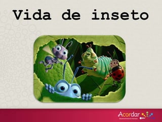 Vida de inseto
 