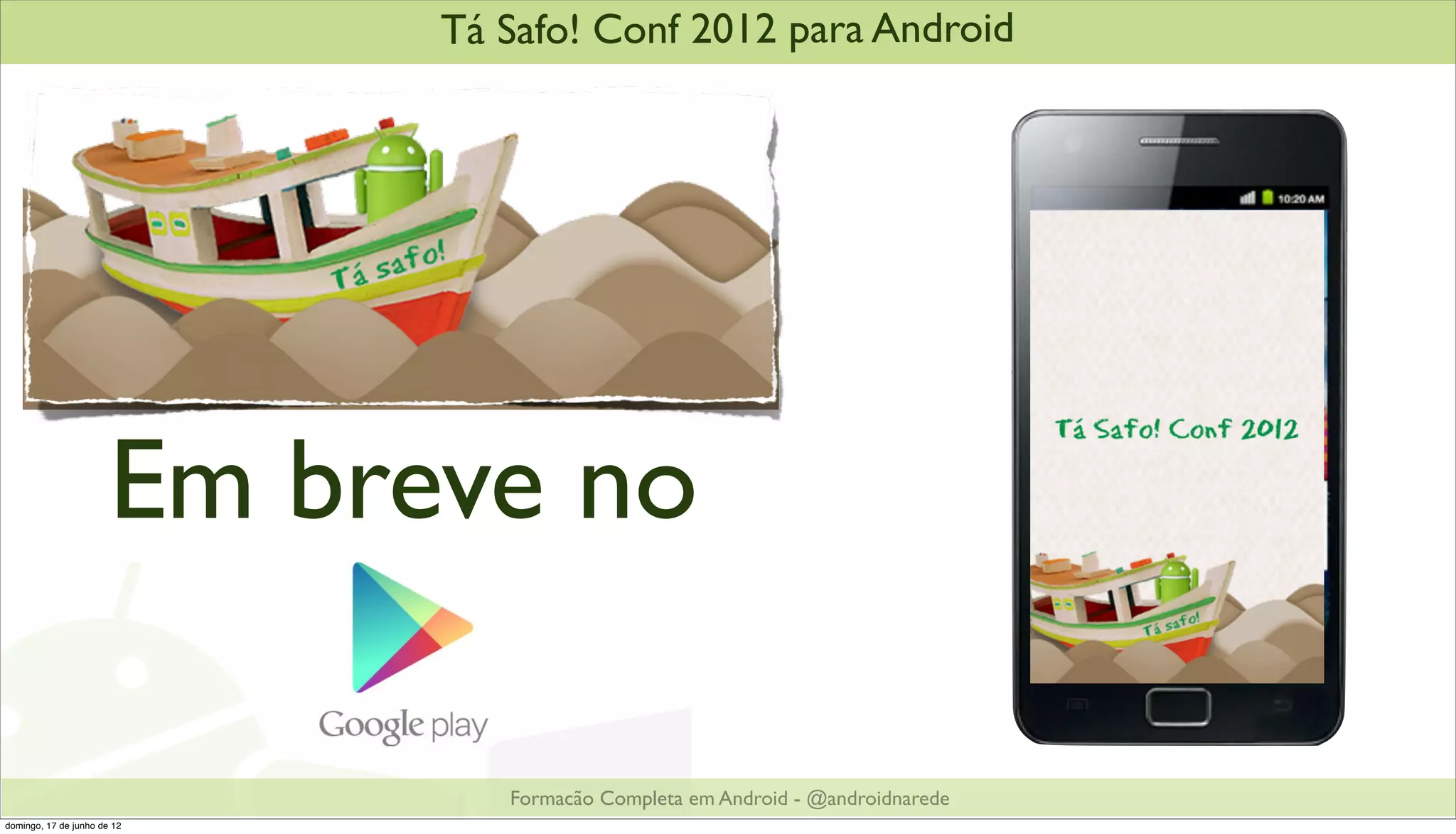 Tá Safo! Conf 2012 para Android




                       Em breve no

                                Formacão Completa em Android - @androidnarede
domingo, 17 de junho de 12
 