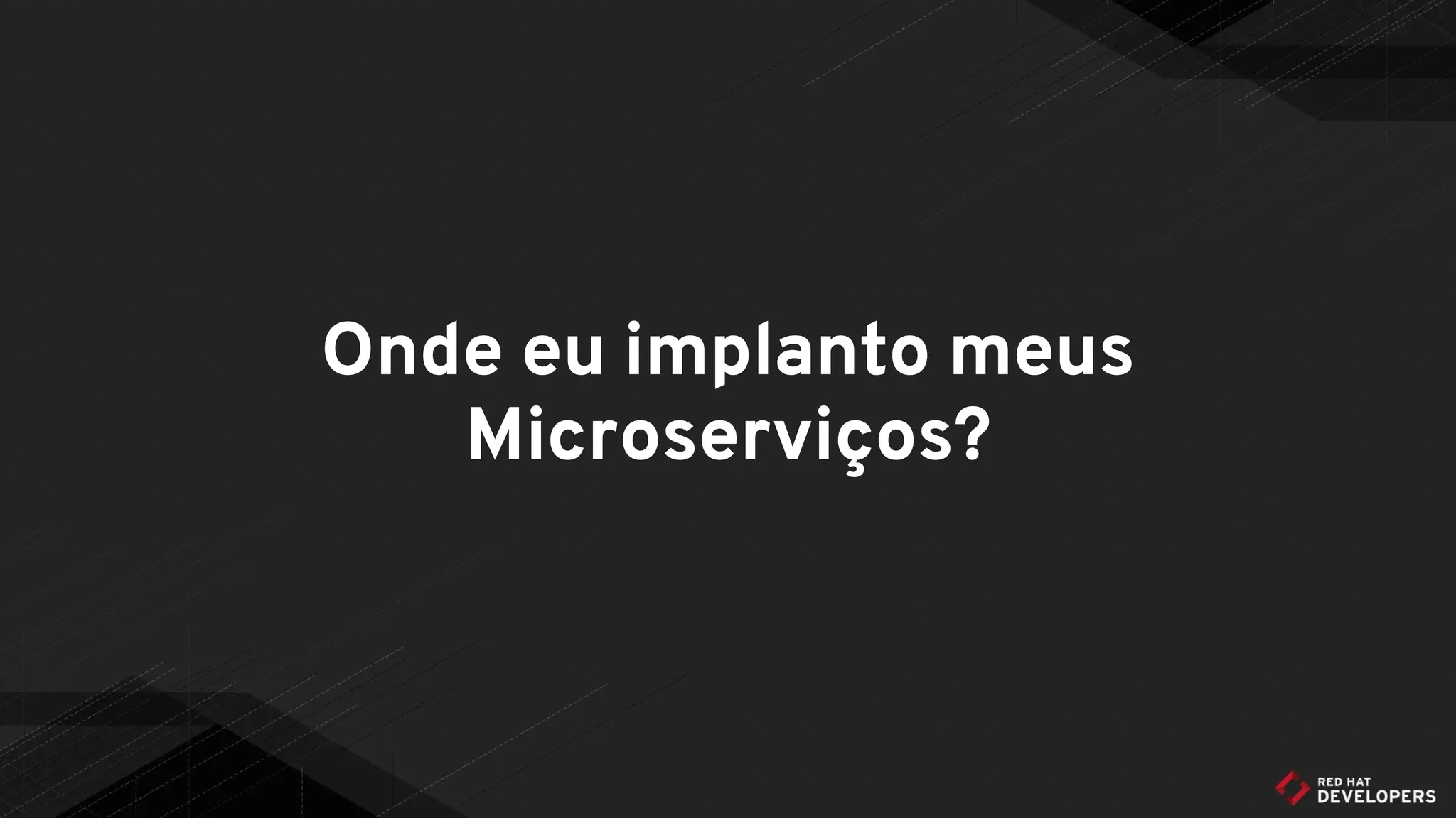 Onde eu implanto meus
Microserviços?
 