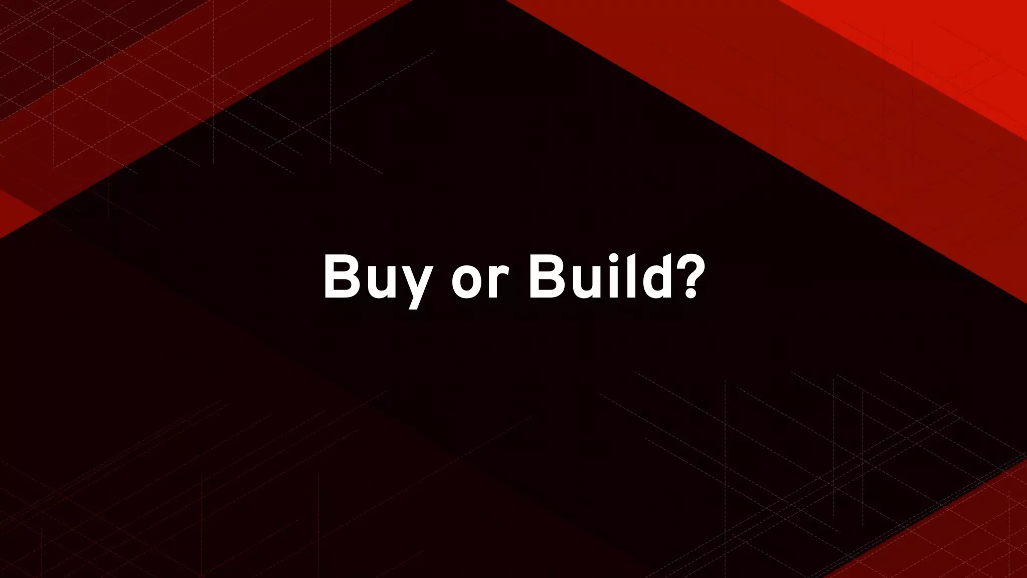 Buy or Build?
 