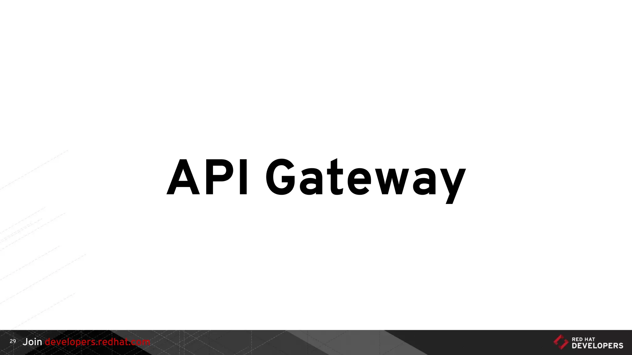 Join developers.redhat.com
API Gateway
29
 