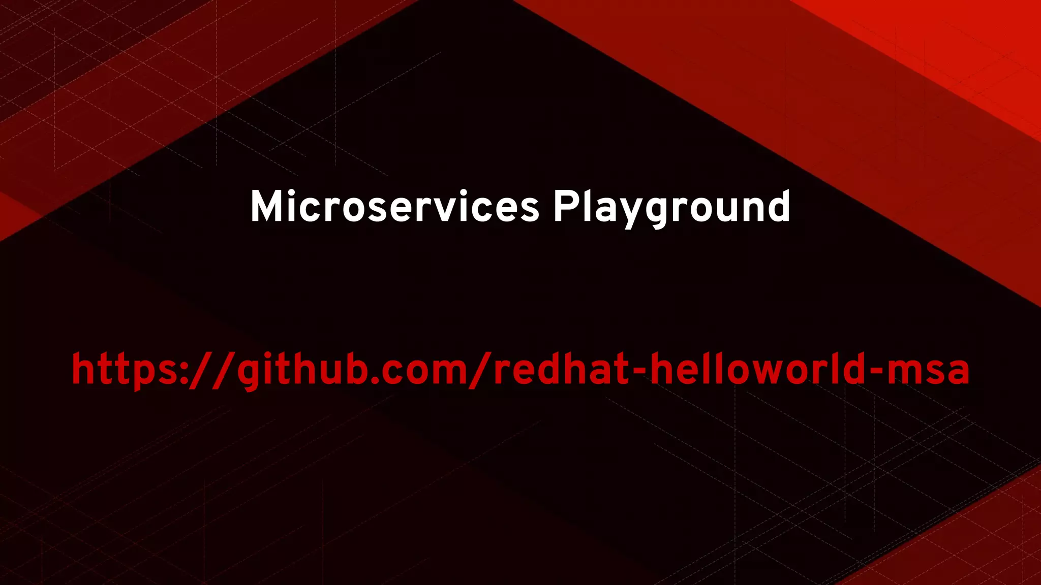 https://github.com/redhat-helloworld-msa
Microservices Playground
 
