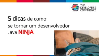 Globalcode – Open4education
5 dicas de como
se tornar um desenvolvedor
Java NINJA
 