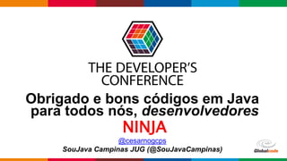 Globalcode – Open4education
Obrigado e bons códigos em Java
@cesarnogcps
SouJava Campinas JUG (@SouJavaCampinas)
para todos nós, desenvolvedores
NINJA
 