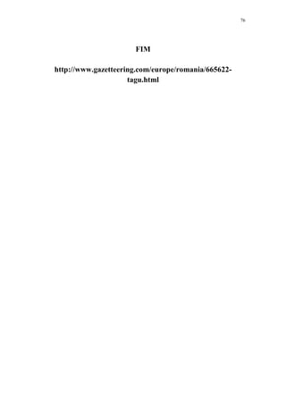 76
FIM
http://www.gazetteering.com/europe/romania/665622-
tagu.html
 
