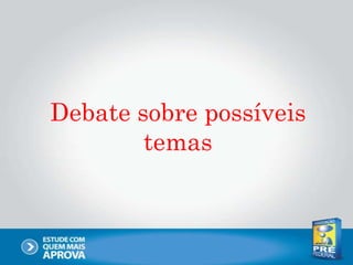 Debate sobre possíveis
temas
 