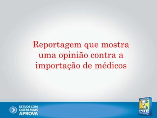 Reportagem que mostra
uma opinião contra a
importação de médicos
 