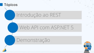 Tópicos
Introdução ao REST
Web API com ASP.NET 5
Demonstração
 