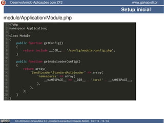 Desenvolvendo Aplicações com ZF2 www.galvao.eti.br 
CC Attribution-ShareAlike 3.0 Unported License by Er Galvão Abbott - 9/27/14 - 16 / 34 
Setup inicial 
module/Application/Module.php 
 