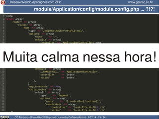 Desenvolvendo Aplicações com ZF2 www.galvao.eti.br 
module/Application/config/module.config.php … ?!?! 
Muita calma nessa hora! 
CC Attribution-ShareAlike 3.0 Unported License by Er Galvão Abbott - 9/27/14 - 19 / 34 
 