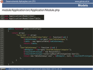 Desenvolvendo Aplicações com ZF2 www.galvao.eti.br 
Models 
module/Application/src/Application/Module.php 
CC Attribution-ShareAlike 3.0 Unported License by Er Galvão Abbott - 9/27/14 - 28 / 34 
 