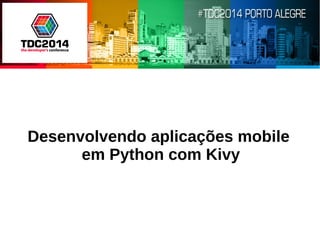 Desenvolvendo aplicações mobile 
em Python com Kivy 
 