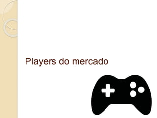 Players do mercado 
 