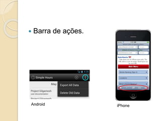  Barra de ações. 
Android iPhone 
 