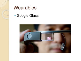 Wearables 
 Google Glass 
 