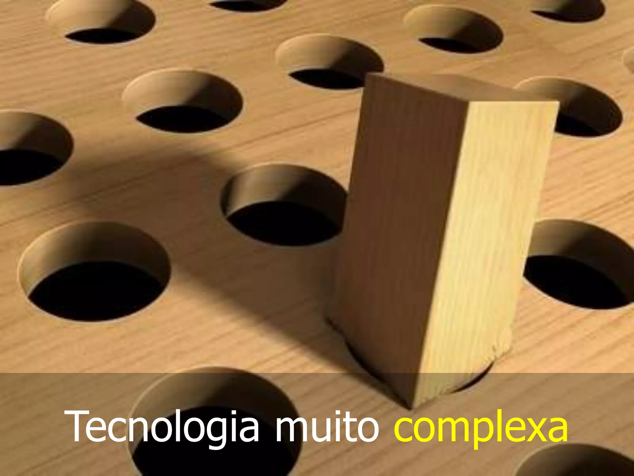 Tecnologia muito complexa