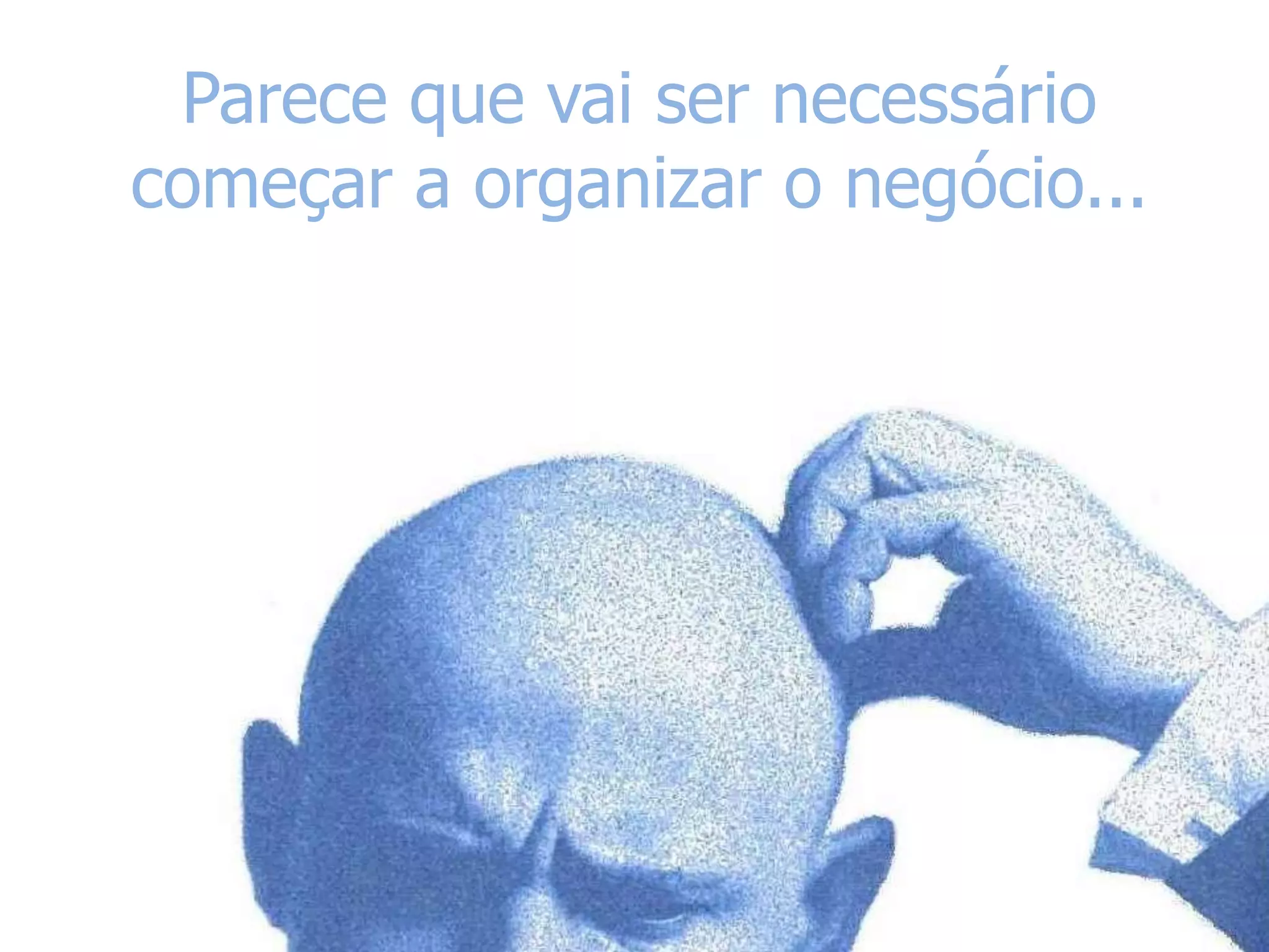 Parece que vai ser necessário começar a organizar o negócio...