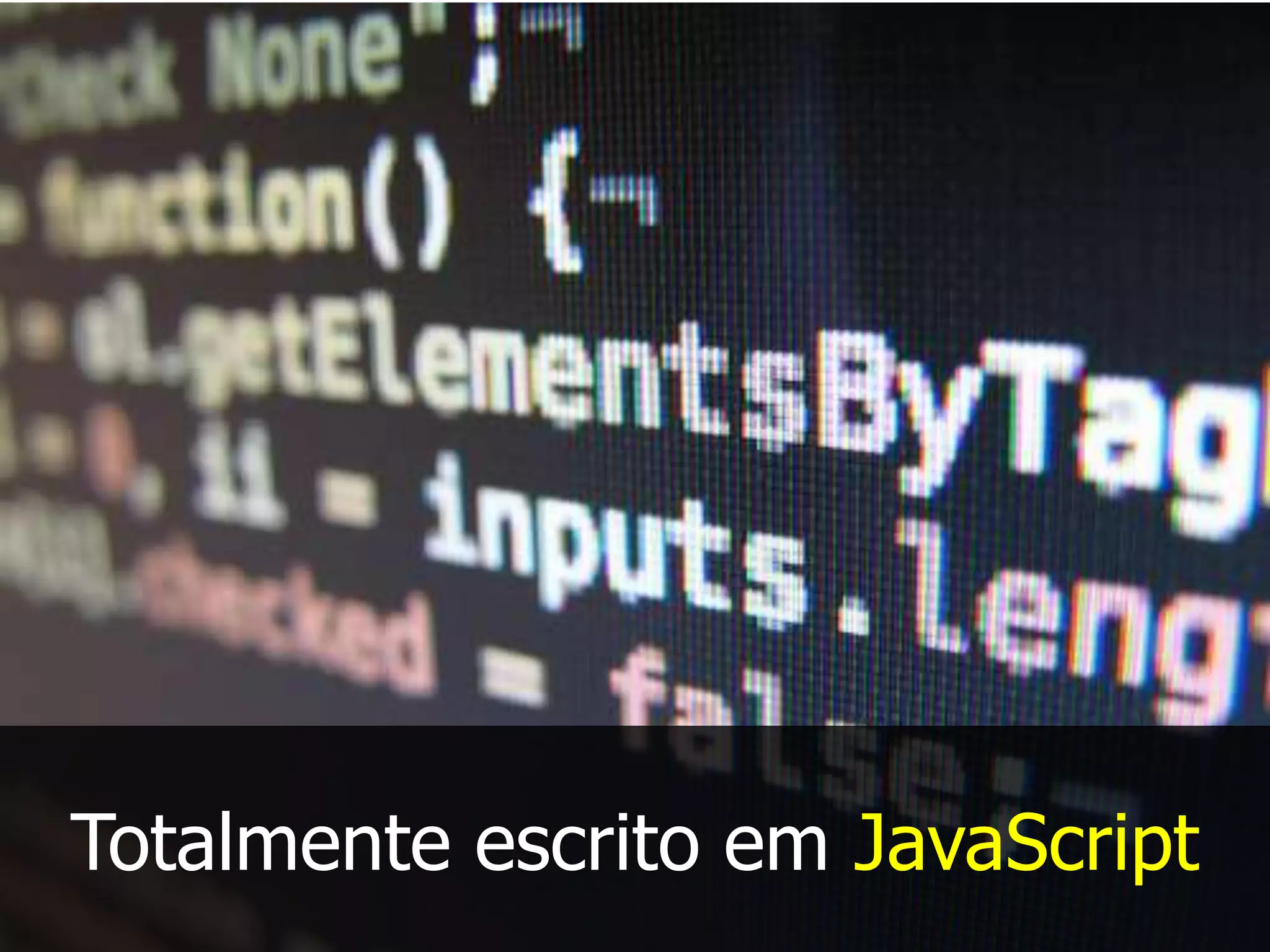 Totalmente escrito em JavaScript