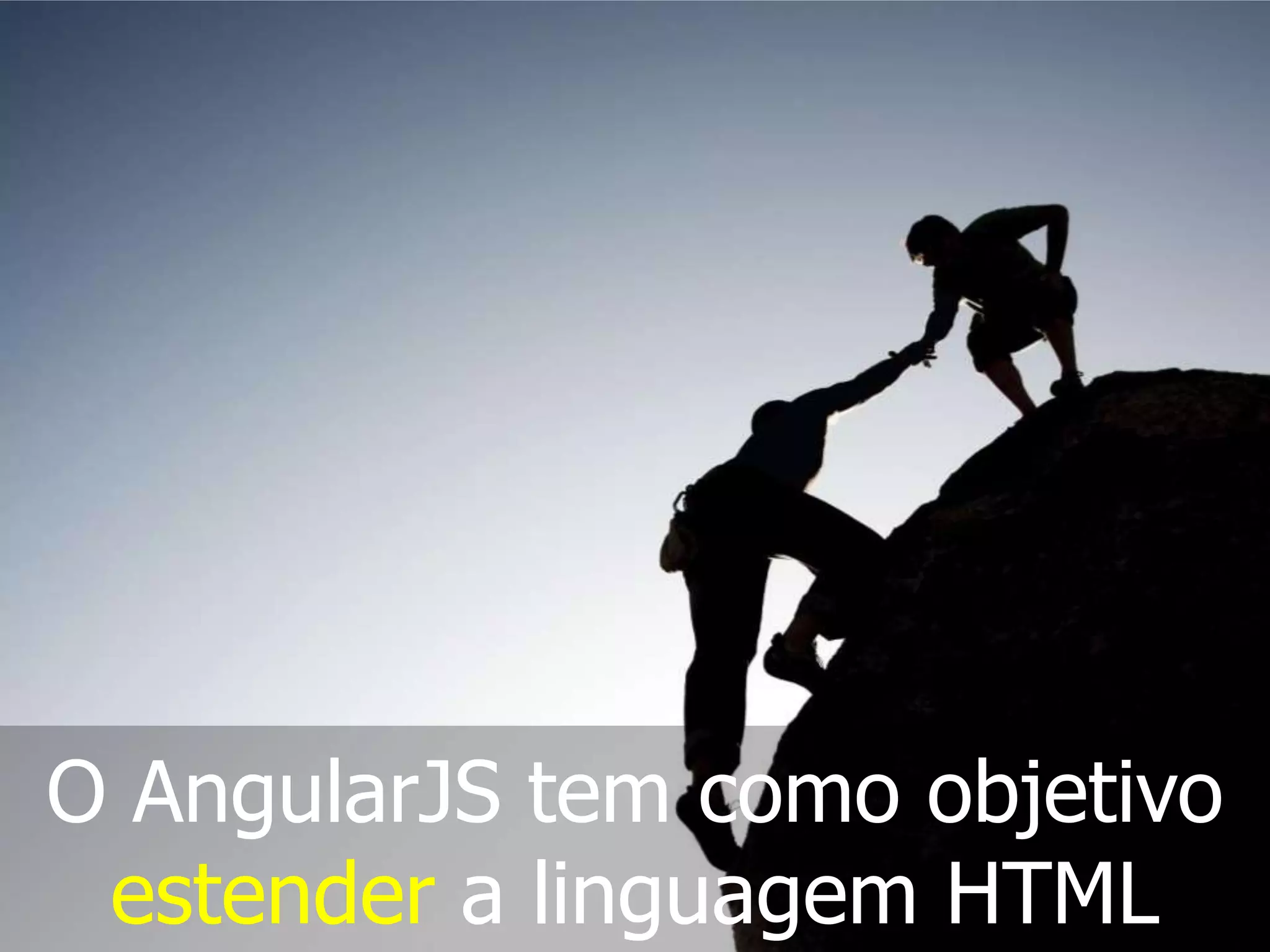 O AngularJS tem como objetivo estender a linguagem HTML