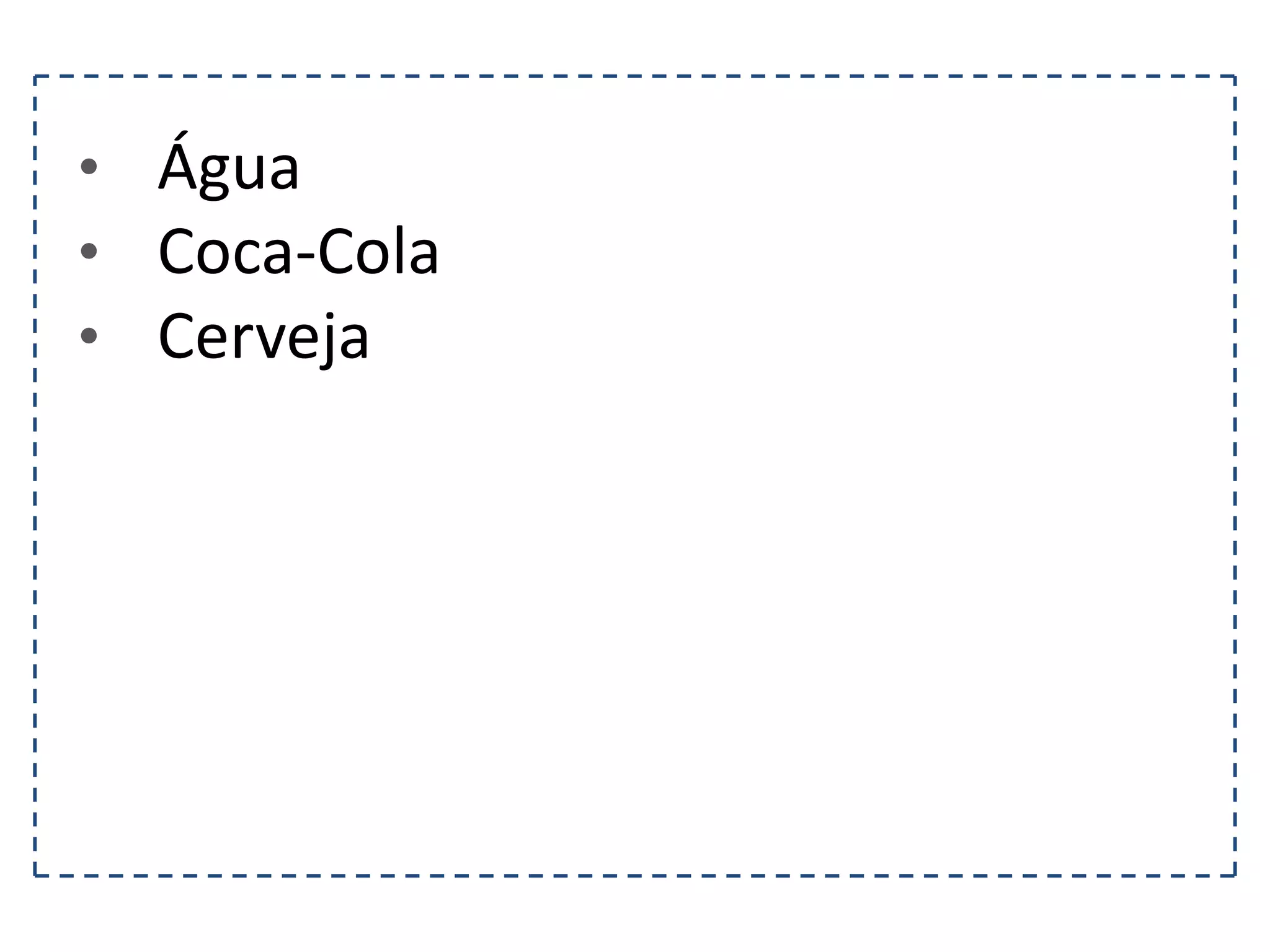 • Água • Coca-Cola • Cerveja