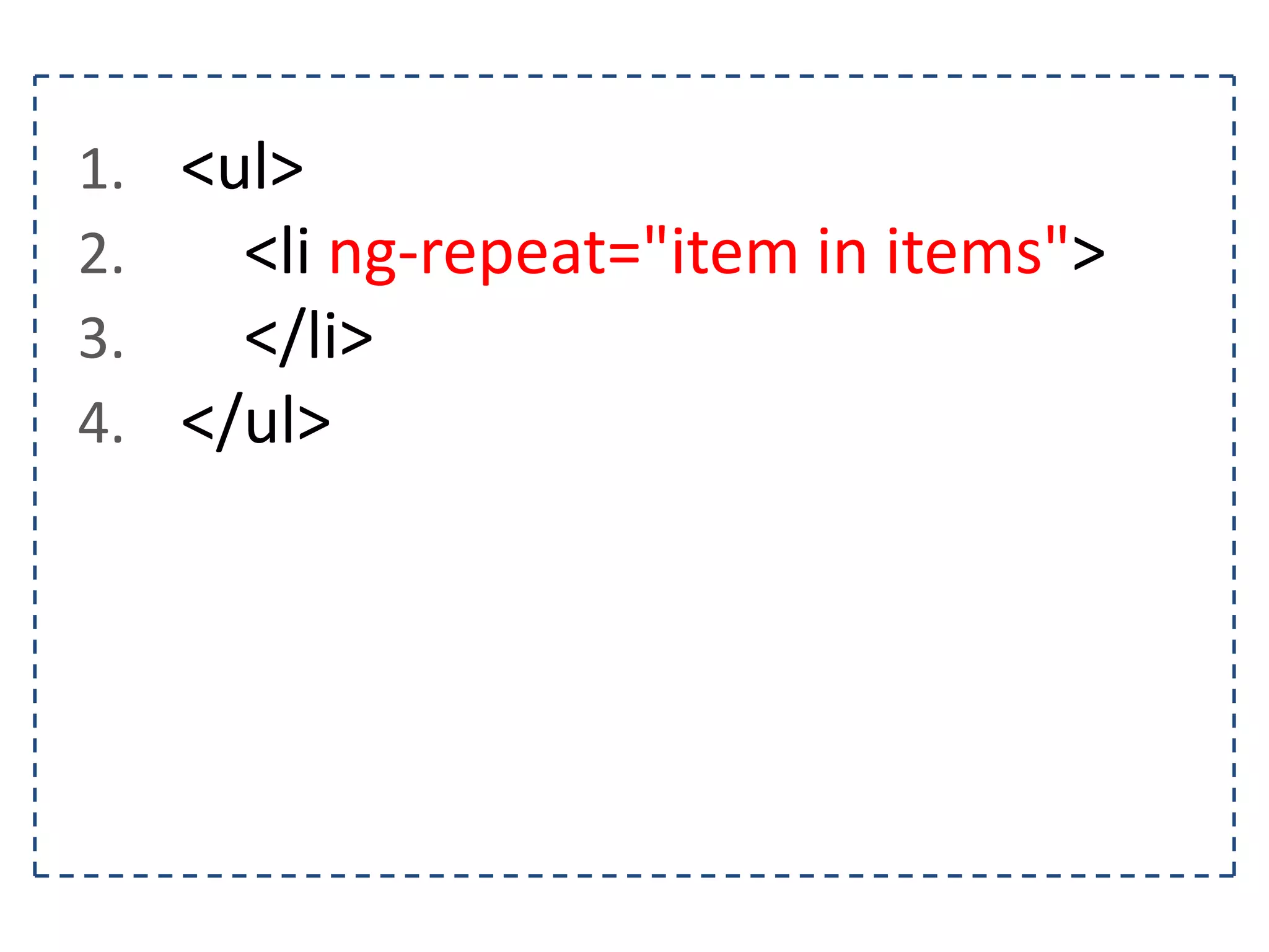 1. <ul> 2. <li ng-repeat="item in items"> 3. </li> 4. </ul>