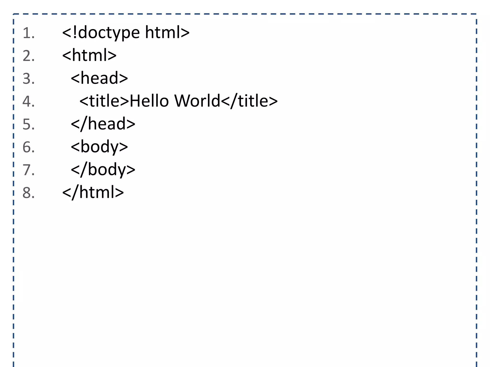 1. 2. 3. 4. 5. 6. 7. 8. <!doctype html> <html> <head> <title>Hello World</title> </head> <body> </body> </html>