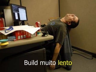 Build muito lento

 