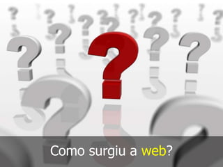 Como surgiu a web?

 