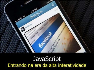 JavaScript

Entrando na era da alta interatividade

 