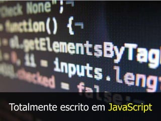 Totalmente escrito em JavaScript

 