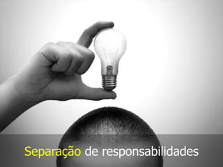 Separação de responsabilidades

 