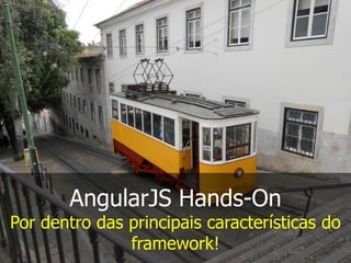 AngularJS Hands-On

Por dentro das principais características do
framework!

 