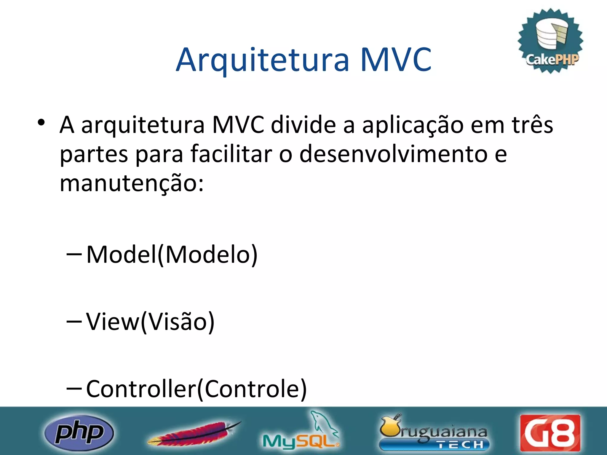 Arquitetura MVC A arquitetura MVC divide a aplicação em três partes para facilitar o desenvolvimento e manutenção: Model(Modelo) View(Visão) Controller(Controle) 