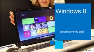 Windows 8
Desenvolvendo apps
 