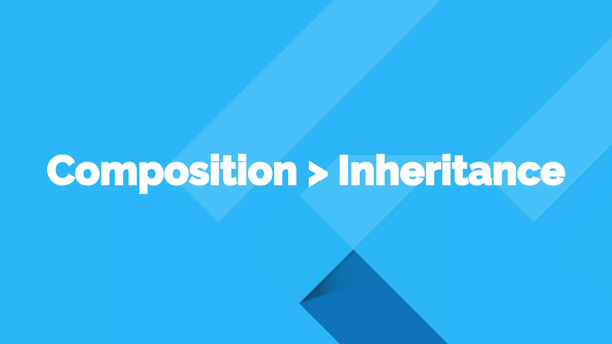 Composition > Inheritance
 