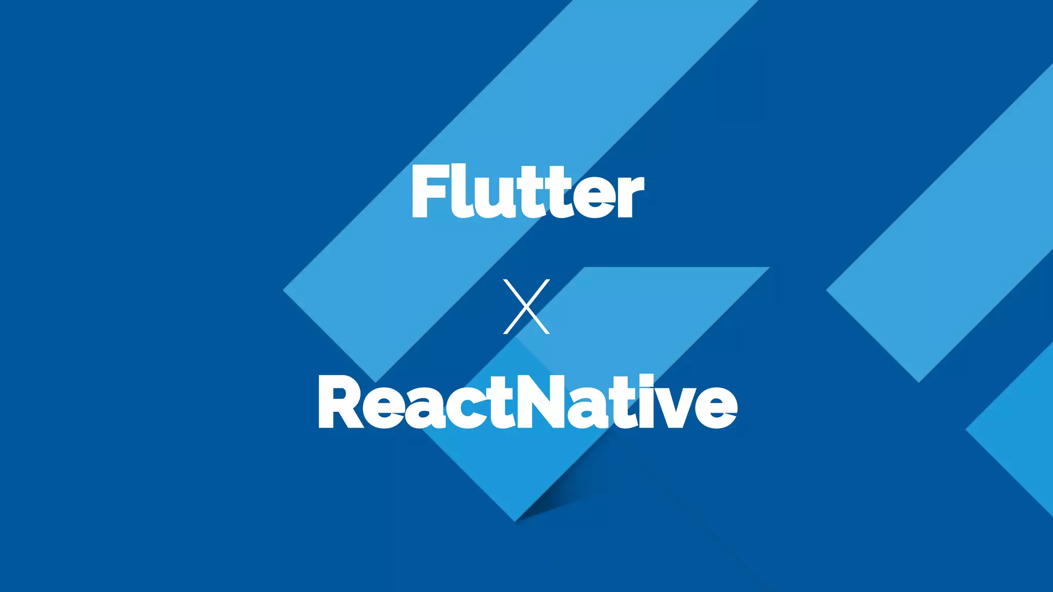 Flutter
x
ReactNative
 