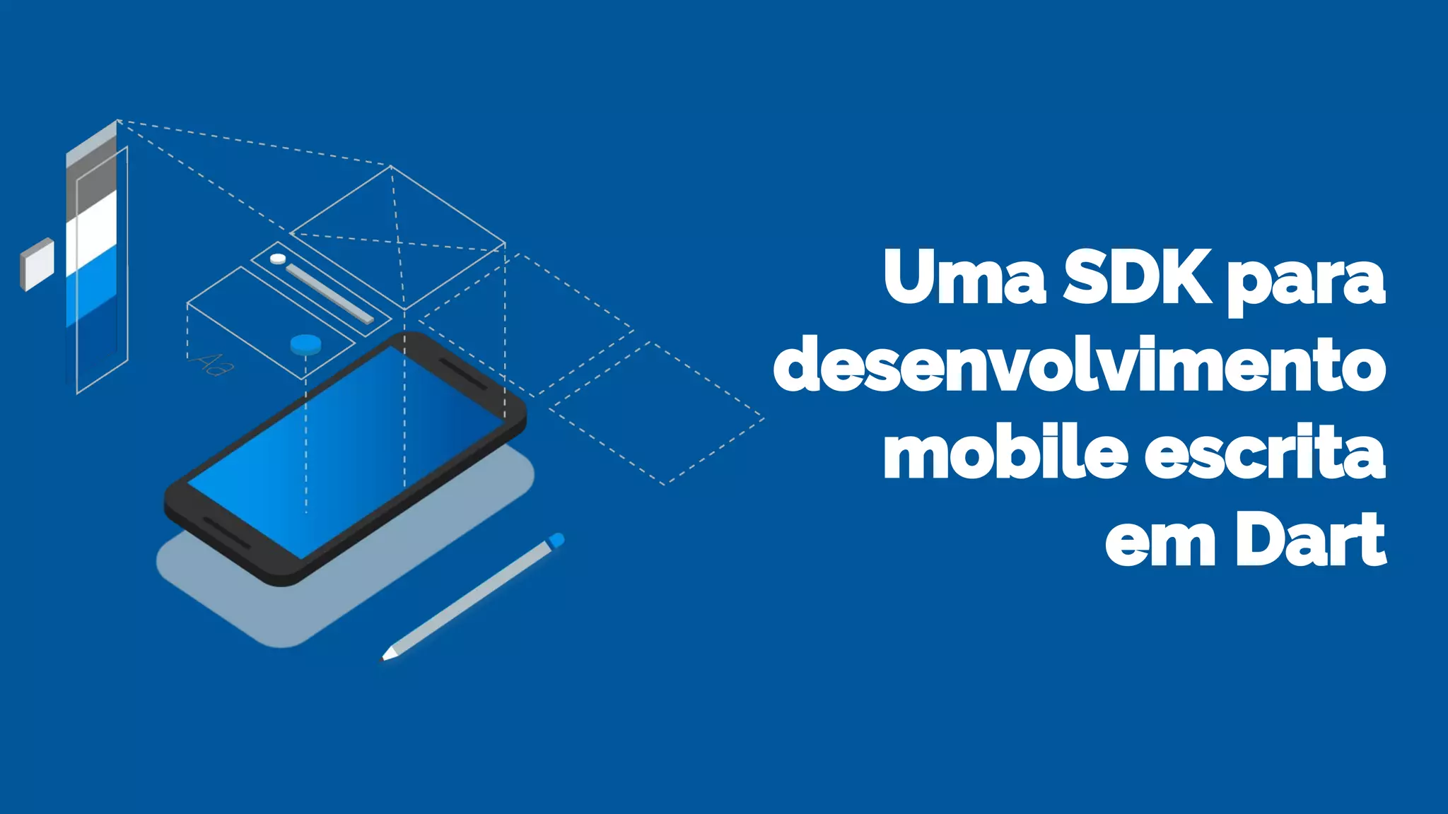 Uma SDK para
desenvolvimento
mobile escrita
em Dart
 