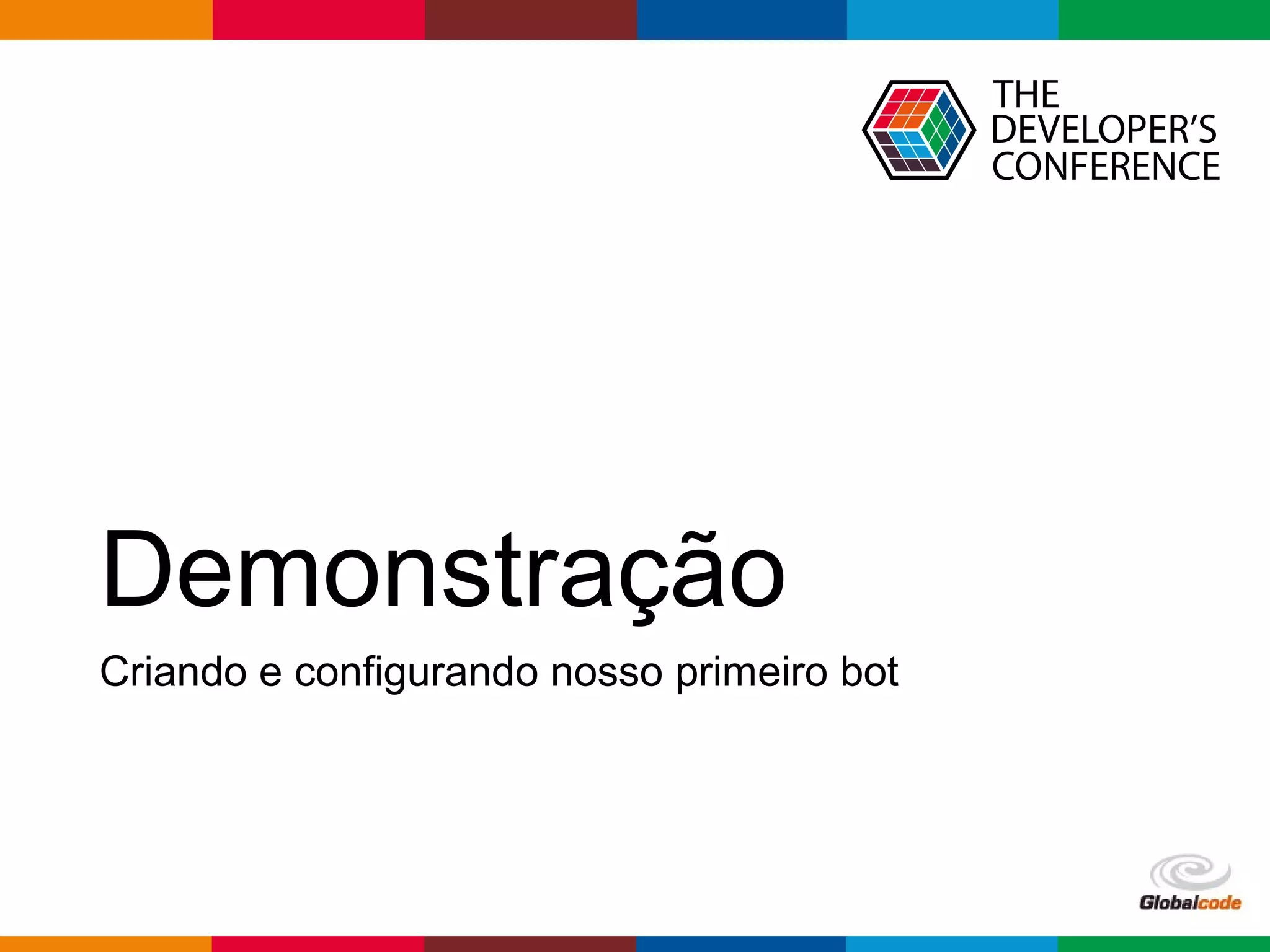 Globalcode – Open4education
Demonstração
Criando e configurando nosso primeiro bot
 