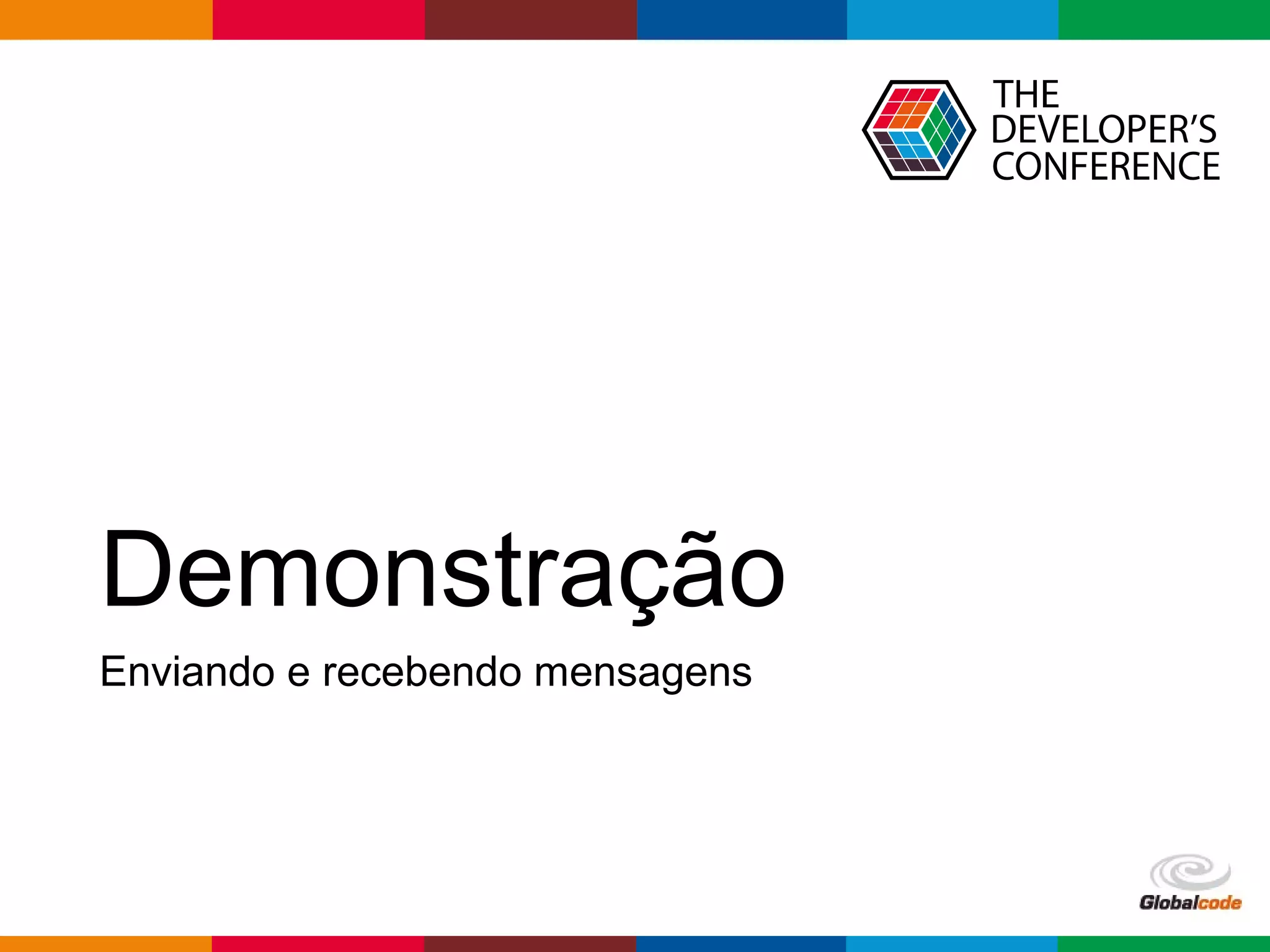 Globalcode – Open4education
Demonstração
Enviando e recebendo mensagens
 